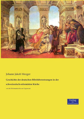 Geschichte Der Deutschen Bibelübersetzungen In Der Schweizerisch-Reformirten Kirche: Von Der Reformation Bis Zur Gegenwart (German Edition)