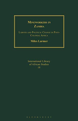 Mineworkers in Zambia: Labour and Political Change in Post-Colonial Africa