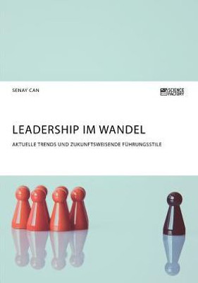 Leadership Im Wandel. Aktuelle Trends Und Zukunftsweisende Führungsstile (German Edition)