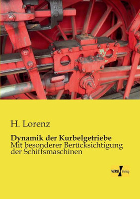 Dynamik Der Kurbelgetriebe: Mit Besonderer Beruecksichtigung Der Schiffsmaschinen (German Edition)