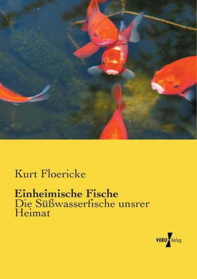 Einheimische Fische: Die Süßwasserfische Unsrer Heimat (German Edition)