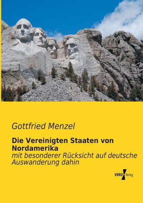 Die Vereinigten Staaten Von Nordamerika: Mit Besonderer Ruecksicht Auf Deutsche Auswanderung Dahin (German Edition)