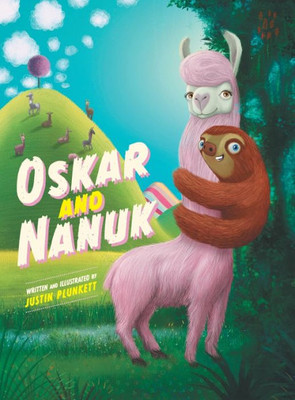 Oskar And Nanuk: An Incredible Sloth And Llama Adventure (A Sloth And Llama Adventure)