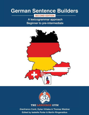 German Sentence Builders - A Lexicogrammar Approach - Second Edition: Beginner To Pre-Intermediate (The Language Gym - Sentence Builder Books)