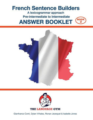 French Sentence Builders - Pre-Intermediate To Intermediate - Answer Booklet (The Language Gym)