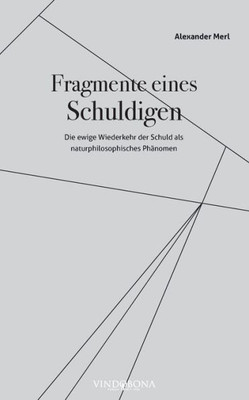Fragmente Eines Schuldigen: Die Ewige Wiederkehr Der Schuld Als Naturphilosophisches Phänomen (German Edition)