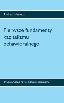 Pierwsze Fundamenty Kapitalizmu Behawioralnego: Inwentaryzacja Nowej Odmiany Kapitalizmu (Polish Edition)