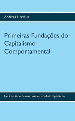 Primeiras Fundações Do Capitalismo Comportamental: Um Inventário De Uma Nova Variedadede Capitalismo (Portuguese Edition)