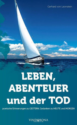 Leben, Abenteuer Und Der Tod: Poetische Erinnerungen Zu Gestern, Gedanken Zu Heute Und Morgen (German Edition)