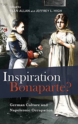 Inspiration Bonaparte?: German Culture And Napoleonic Occupation (Studies In German Literature Linguistics And Culture)