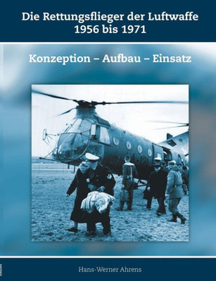 Die Rettungsflieger Der Luftwaffe 1956-1971: Konzeption - Aufbau - Einsatz (German Edition)