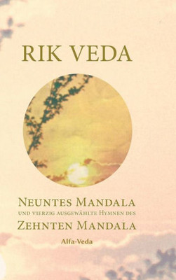 Rik Veda Neuntes Und Zehntes Mandala: Im Lichte Von Maharishis Vedischer Wissenschaft Aus Dem Vedischen Sanskrit Neu Übersetzt Und Mit Ausführlichem ... Von Maharishi Versehen (German Edition)