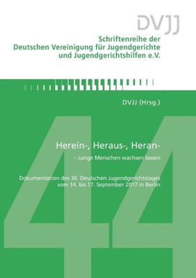 Herein-, Heraus-, Heran- - Junge Menschen Wachsen Lassen: Dokumentation Des 30. Deutschen Jugendgerichtstages Vom 14. Bis 17. September 2017 In Berlin (German Edition)