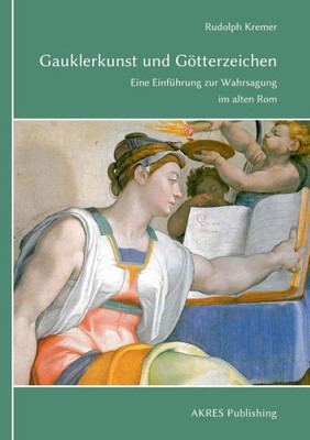 Gauklerkunst Und Götterzeichen: Eine Einführung Zur Wahrsagung Im Alten Rom (German Edition)