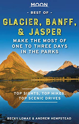 Moon Best Of Glacier, Banff & Jasper: Make The Most Of One To Three Days In The Parks (Travel Guide)