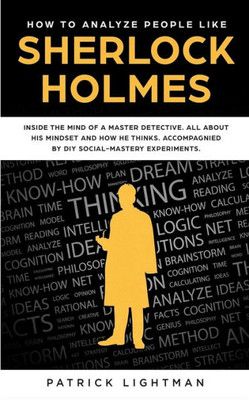 How To Analyze People: Inside The Mind Of A Master Detective: All About His Mindset And How He Thinks - Accompanied By Diy Social Mastery Experiments