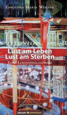 Lust Am Leben - Lust Am Sterben: Eine Lebensphilosophie (German Edition)