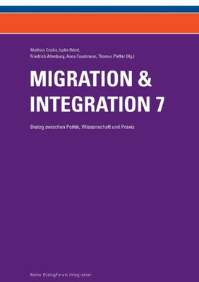 Migration & Integration 7: Dialog Zwischen Politik, Wissenschaft Und Praxis (German Edition)