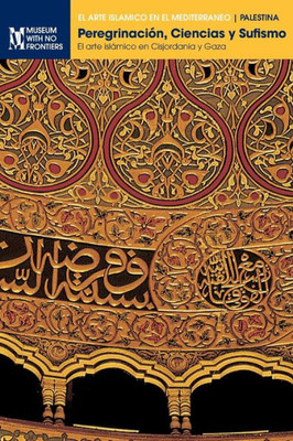 Peregrinación, Ciencias Y Sufismo: El Arte Islámico En Cisjordania Y Gaza (El Arte Islámico En El Mediterráneo) (Spanish Edition)