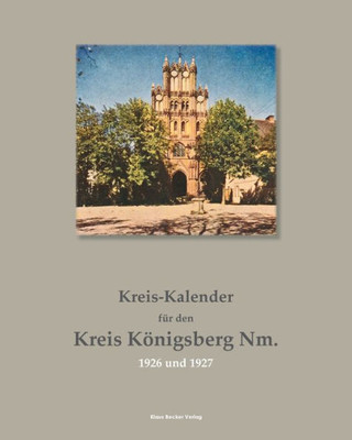 Kreis-Kalender Für Den Kreis Königsberg Nm., 1926 Und 1927: Herausgegeben Vom Kreisausschuss Des Kreises Königsberg Nm. (German Edition)