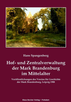 Hof- Und Zentralverwaltung Der Mark Brandenburg Im Mittelalter: Veröffentlichungen Des Vereins Für Geschichte Der Mark Brandenburg, Leipzig 1908 (German Edition)