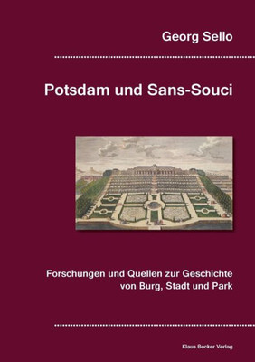 Potsdam Und Sans-Souci: Forschungen Und Quellen Zur Geschichte Von Burg, Stadt Und Park, Breslau 1888 (German Edition)