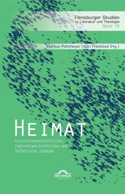 Heimat: Kulturwissenschaftliche, Regionalgeschichtliche Und Ästhetische Zugänge: Mit Beiträgen Von Silke Göttsch-Elten, Elin Fredsted, Ilja ... Vorwort Von Anke Spoorendo (German Edition)