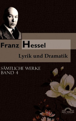 Franz Hessel: Lyrik Und Dramatik: Sämtliche Werke In 5 Bänden, Bd. 4 (German Edition)