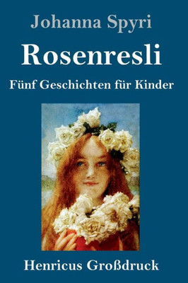 Rosenresli (Großdruck): Fünf Geschichten Für Kinder (German Edition)