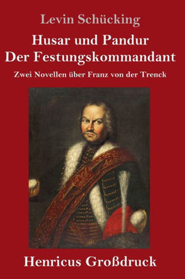 Husar Und Pandur / Der Festungskommandant (Großdruck): Zwei Novellen Über Franz Von Der Trenck (German Edition)