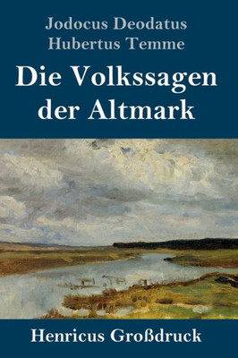 Die Volkssagen Der Altmark (Großdruck): Mit Einem Anhange Von Sagen Aus Den Übrigen Marken Und Aus Dem Magdeburgischen (German Edition)