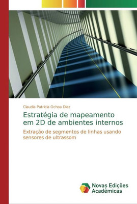 Estratégia De Mapeamento Em 2D De Ambientes Internos: Extração De Segmentos De Linhas Usando Sensores De Ultrassom (Portuguese Edition)