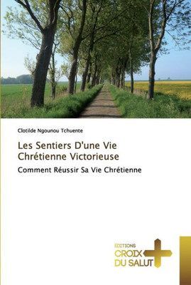 Les Sentiers D'Une Vie Chrétienne Victorieuse: Comment Réussir Sa Vie Chrétienne (French Edition)