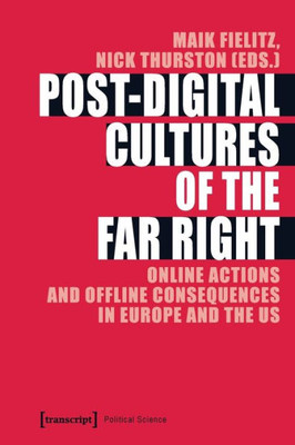 Post-Digital Cultures Of The Far Right: Online Actions And Offline Consequences In Europe And The Us (Political Science)