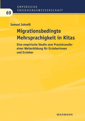 Migrationsbedingte Mehrsprachigkeit In Kitas: Eine Empirische Studie Zum Praxistransfer Einer Weiterbildung Für Erzieherinnen Und Erzieher (German Edition)