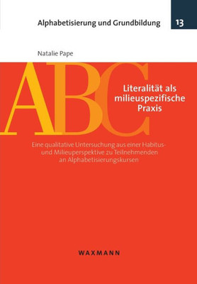 Literalität Als Milieuspezifische Praxis: Eine Qualitative Untersuchung Aus Einer Habitus- Und Milieuperspektive Zu Teilnehmenden An Alphabetisierungskursen (German Edition)