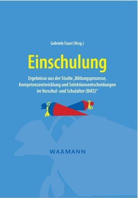 Einschulung: Ergebnisse Aus Der Studie Bildungsprozesse, Kompetenzentwicklung Und Selektionsentscheidungen Im Vorschul- Und Schulalter (Biks) (German Edition)