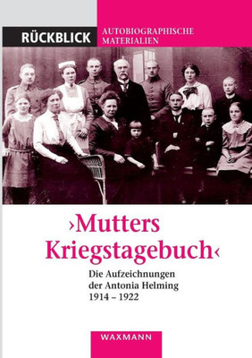Mutters Kriegstagebuch: Die Aufzeichnungen Der Antonia Helming 1914-1922 (German Edition)