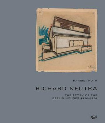 Richard Neutra: The Story Of The Berlin Houses 19201924