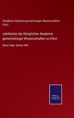 Jahrbücher Der Königlichen Akademie Gemeinnütziger Wissenschaften Zu Erfurt: Neue Folge, Viertes Heft (German Edition)