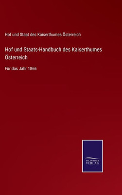 Hof Und Staats-Handbuch Des Kaiserthumes Österreich: Für Das Jahr 1866 (German Edition)
