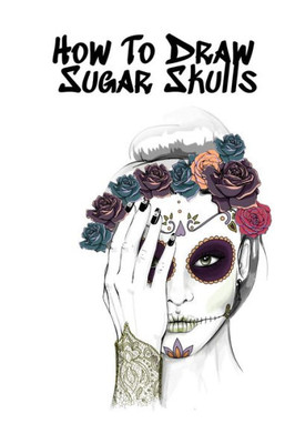 How To Draw Sugar Skulls: Skulls Book For Drawing Dia De Los Muertos Tatoo Sketchbook - Day Of The Dead Sketching Notebook & Drawing Sketch Board For ... & Skin Beauty - 6X9, 120 Pages Sketch Book