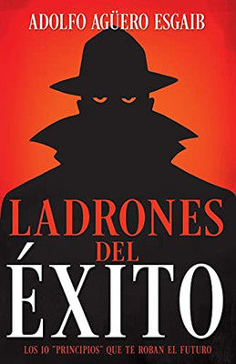 Ladrones Del Éxito: Los 10 Principios Que Te Roban El Futuro (Spanish Edition)