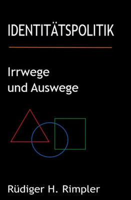 Identitätspolitik: Irrwege Und Auswege: Von Der Zerrütteten Zivilgesellschaft Zurück Zur Zukunft (German Edition)