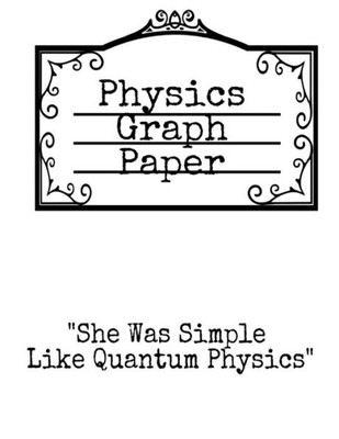 Physics Graph Paper: She Was Simple Like Quantum Physics - Squared Notepad For Physicist To Write In Formulas, Math Equations & Theory Ideas