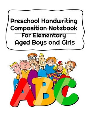 Preschool Handwriting Composition Notebook For Elementary Aged Boys And Girls: Letter Tracing Composition Notebook Grade 1 - 5