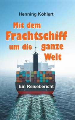 Mit Dem Frachtschiff Um Die Ganze Welt (German Edition)