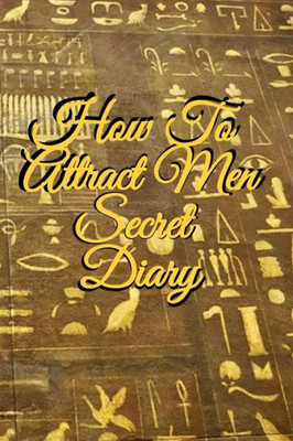 How To Attract Men Secret Diary: Write Down Your Goals, Winning Techniques, Key Lessons, Takeaways, Million Dollar Ideas, Tasks, Action Plans & Success Development Of Your Law Of Attraction Man Skills