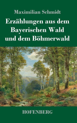 Erzählungen Aus Dem Bayerischen Wald Und Dem Böhmerwald (German Edition)