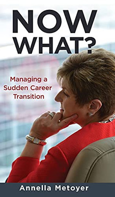 Now What? Managing A Sudden Career Transition